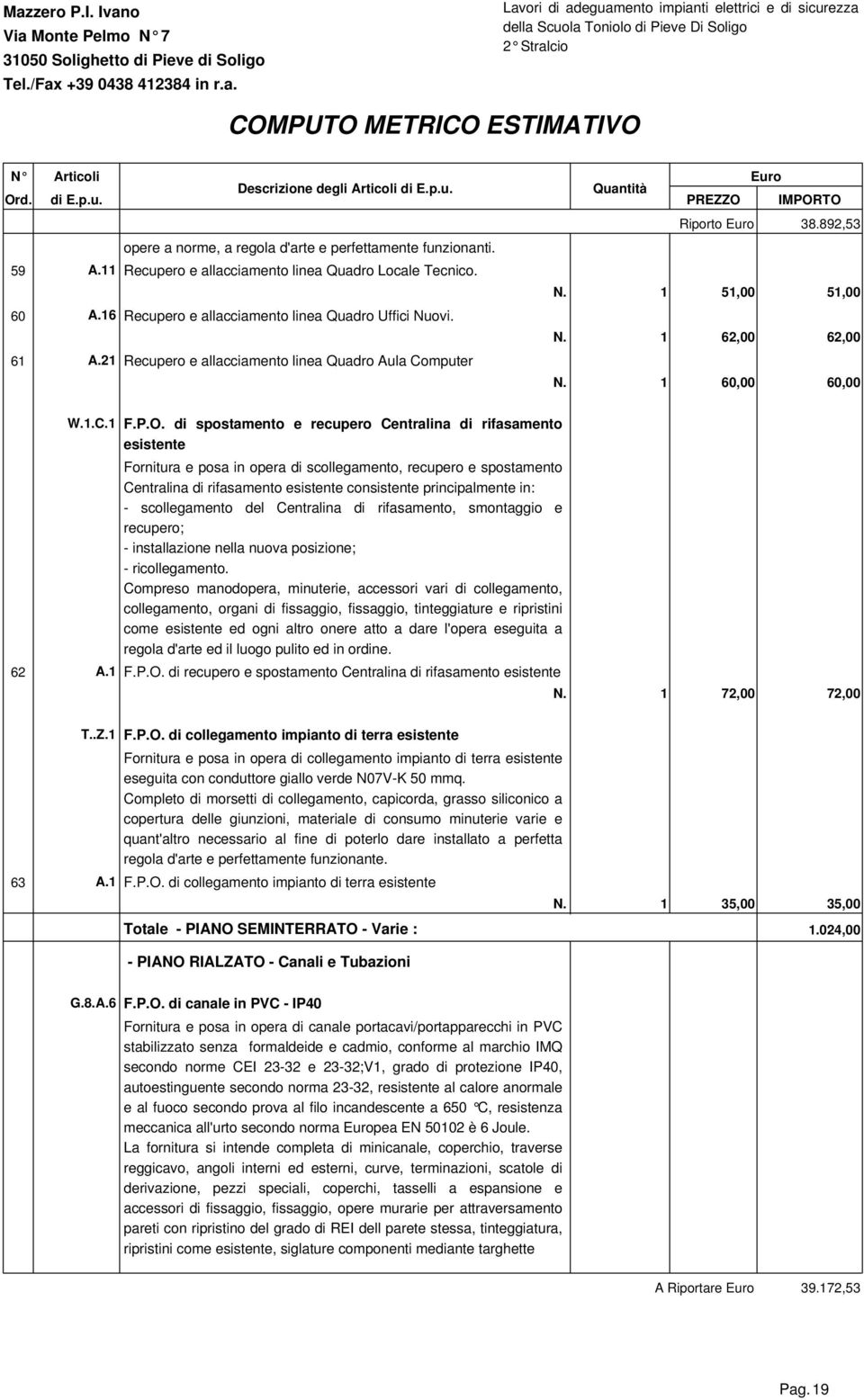 di spostamento e recupero Centralina di rifasamento esistente Fornitura e posa in opera di scollegamento, recupero e spostamento Centralina di rifasamento esistente consistente principalmente in: -