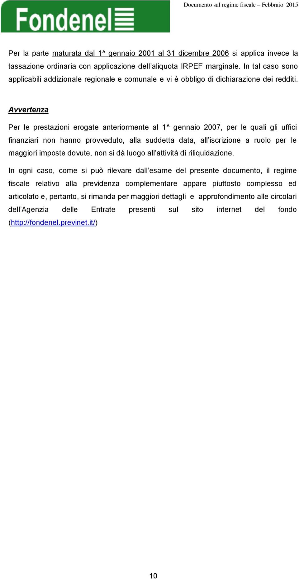 Avvertenza Per le prestazioni erogate anteriormente al 1^ gennaio 2007, per le quali gli uffici finanziari non hanno provveduto, alla suddetta data, all iscrizione a ruolo per le maggiori imposte