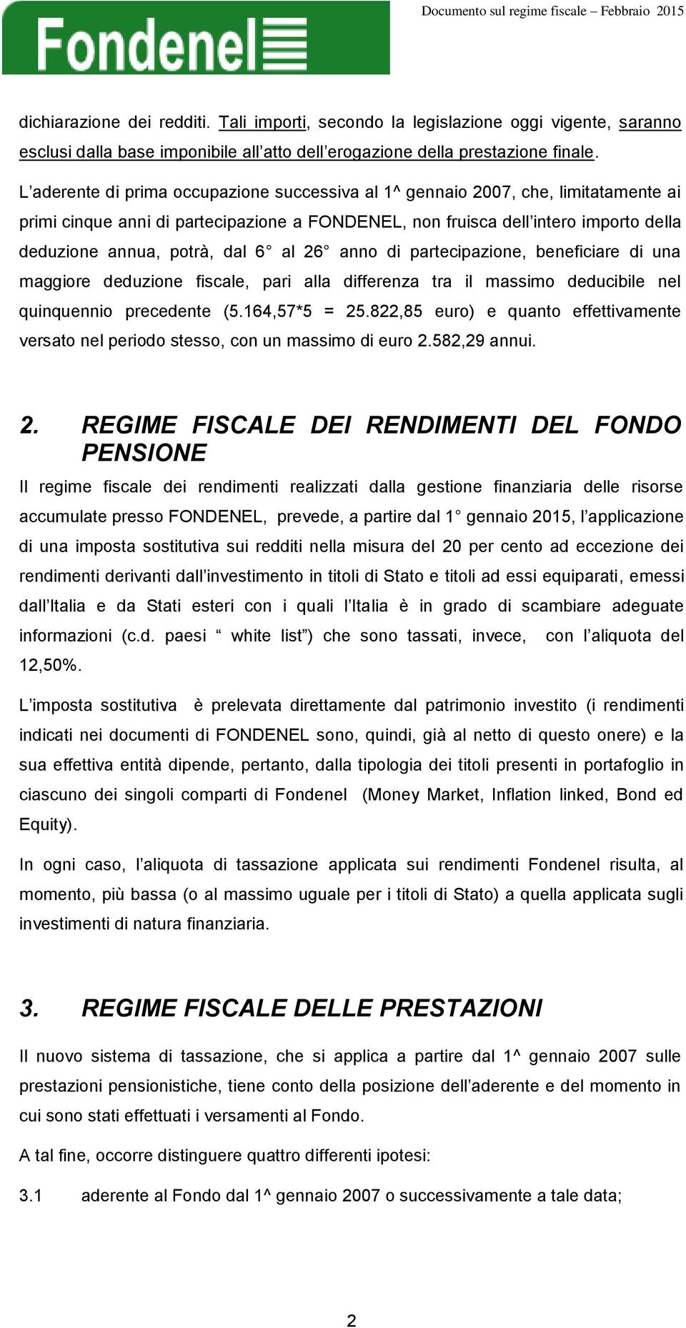 6 al 26 anno di partecipazione, beneficiare di una maggiore deduzione fiscale, pari alla differenza tra il massimo deducibile nel quinquennio precedente (5.164,57*5 = 25.