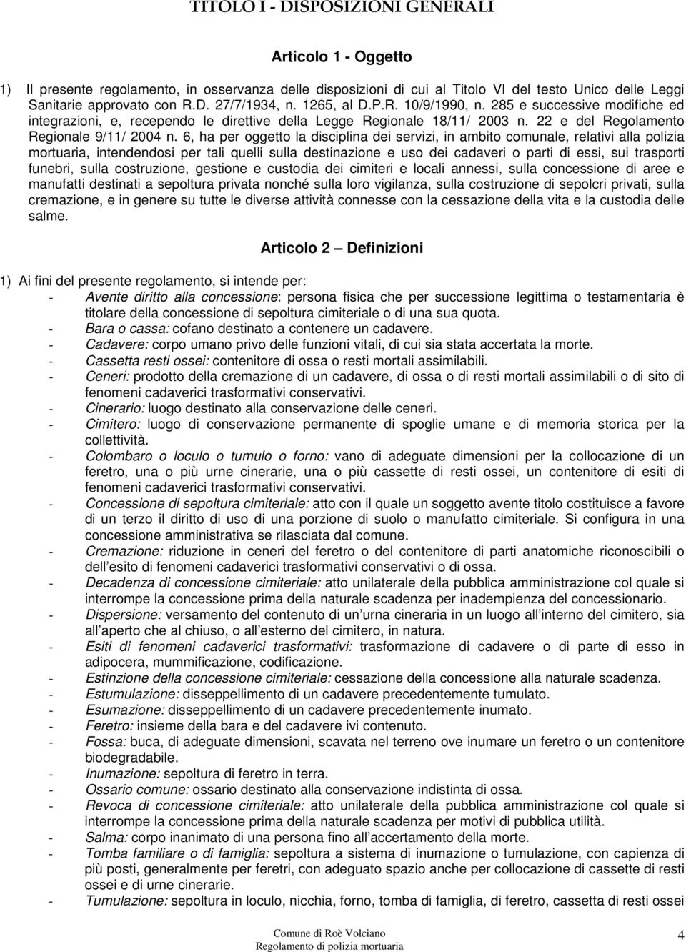 6, ha per oggetto la disciplina dei servizi, in ambito comunale, relativi alla polizia mortuaria, intendendosi per tali quelli sulla destinazione e uso dei cadaveri o parti di essi, sui trasporti