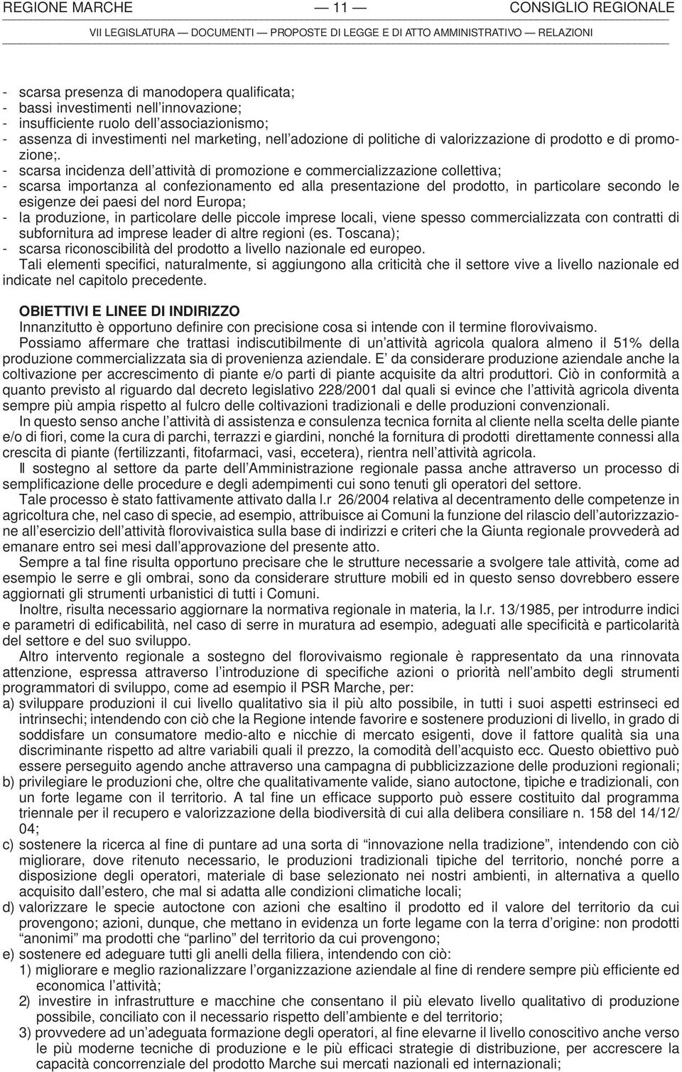 - scarsa incidenza dell attività di promozione e commercializzazione collettiva; - scarsa importanza al confezionamento ed alla presentazione del prodotto, in particolare secondo le esigenze dei