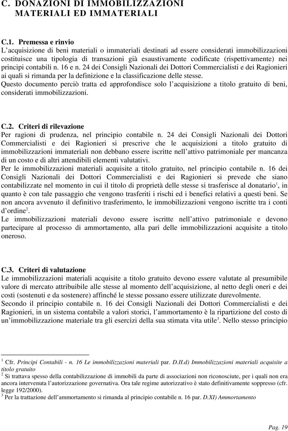 (rispettivamente) nei principi contabili n. 16 e n. 24 dei Consigli Nazionali dei Dottori Commercialisti e dei Ragionieri ai quali si rimanda per la definizione e la classificazione delle stesse.