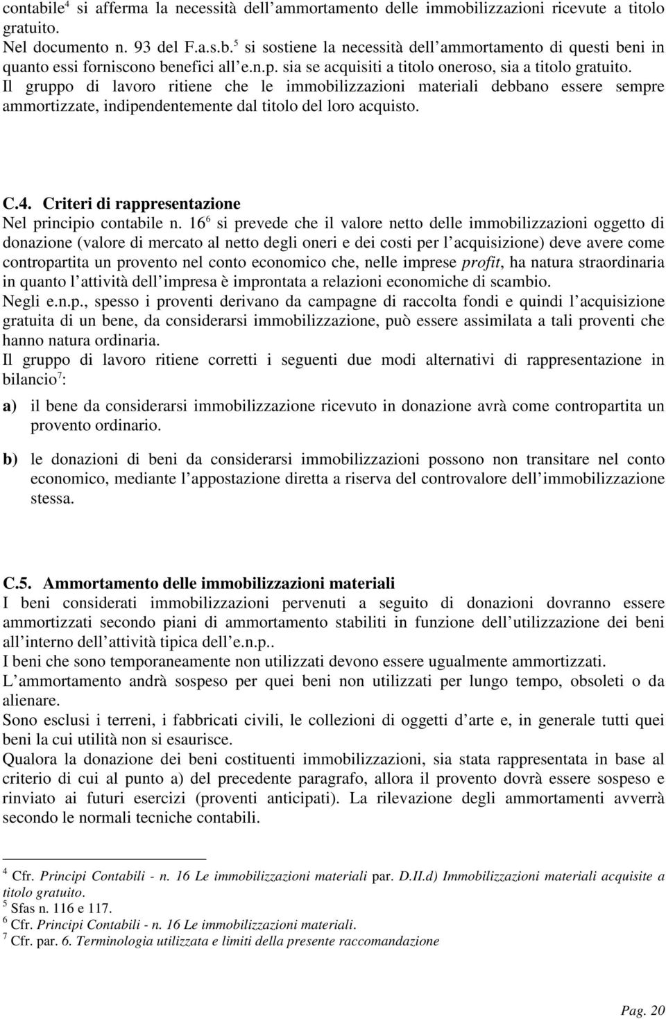 Il gruppo di lavoro ritiene che le immobilizzazioni materiali debbano essere sempre ammortizzate, indipendentemente dal titolo del loro acquisto. C.4.