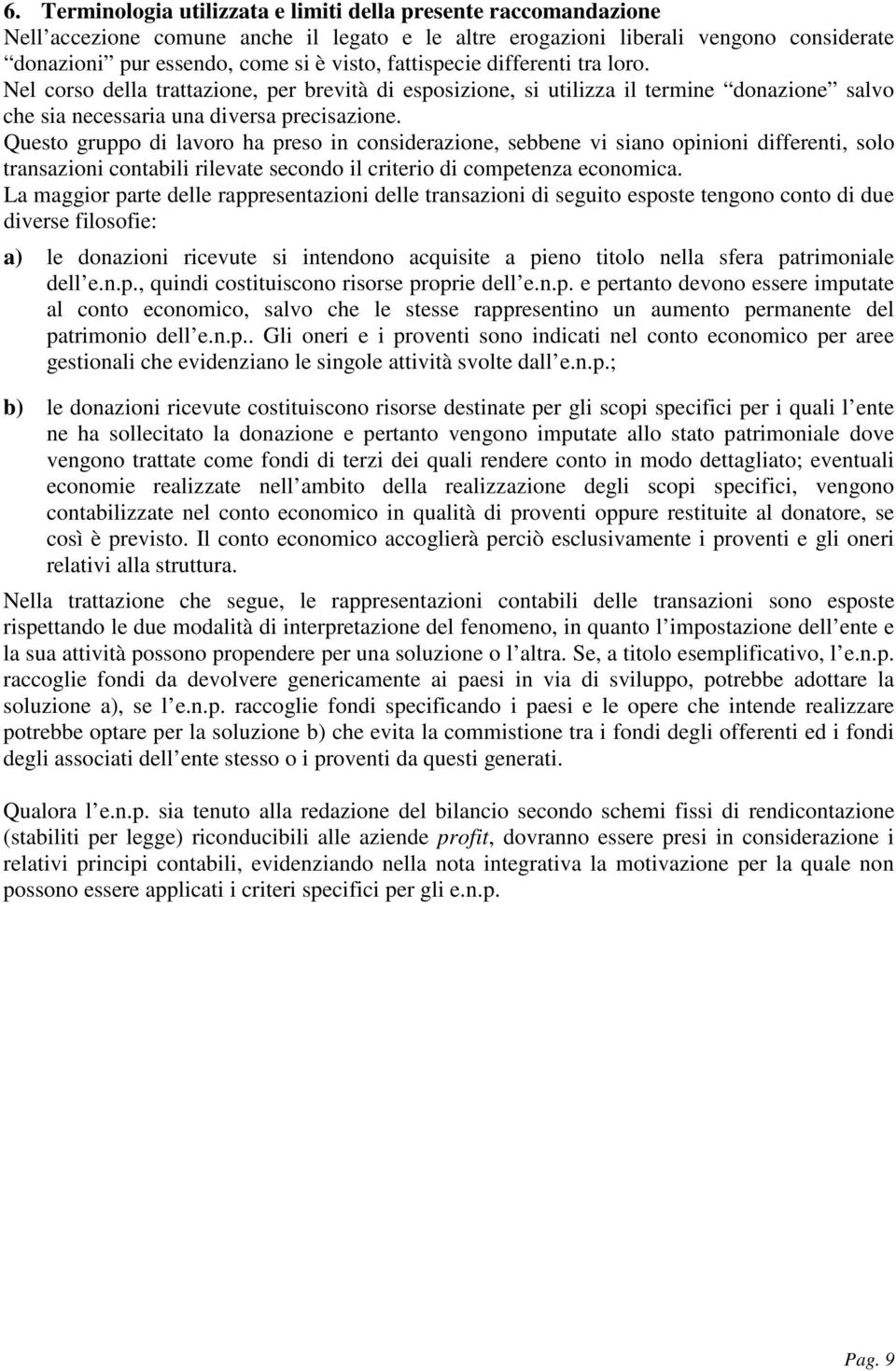 Questo gruppo di lavoro ha preso in considerazione, sebbene vi siano opinioni differenti, solo transazioni contabili rilevate secondo il criterio di competenza economica.