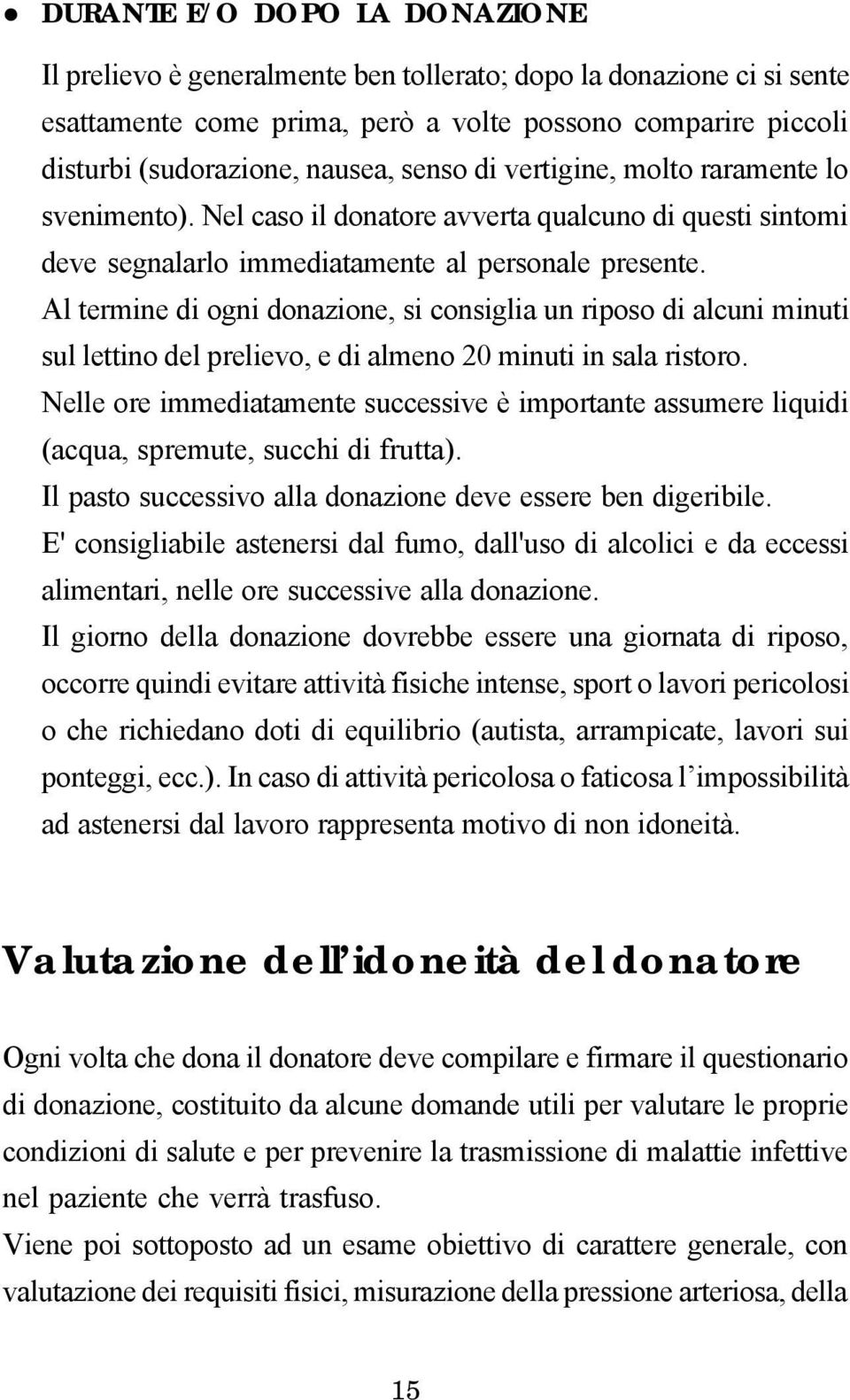 Al termine di ogni donazione, si consiglia un riposo di alcuni minuti sul lettino del prelievo, e di almeno 20 minuti in sala ristoro.