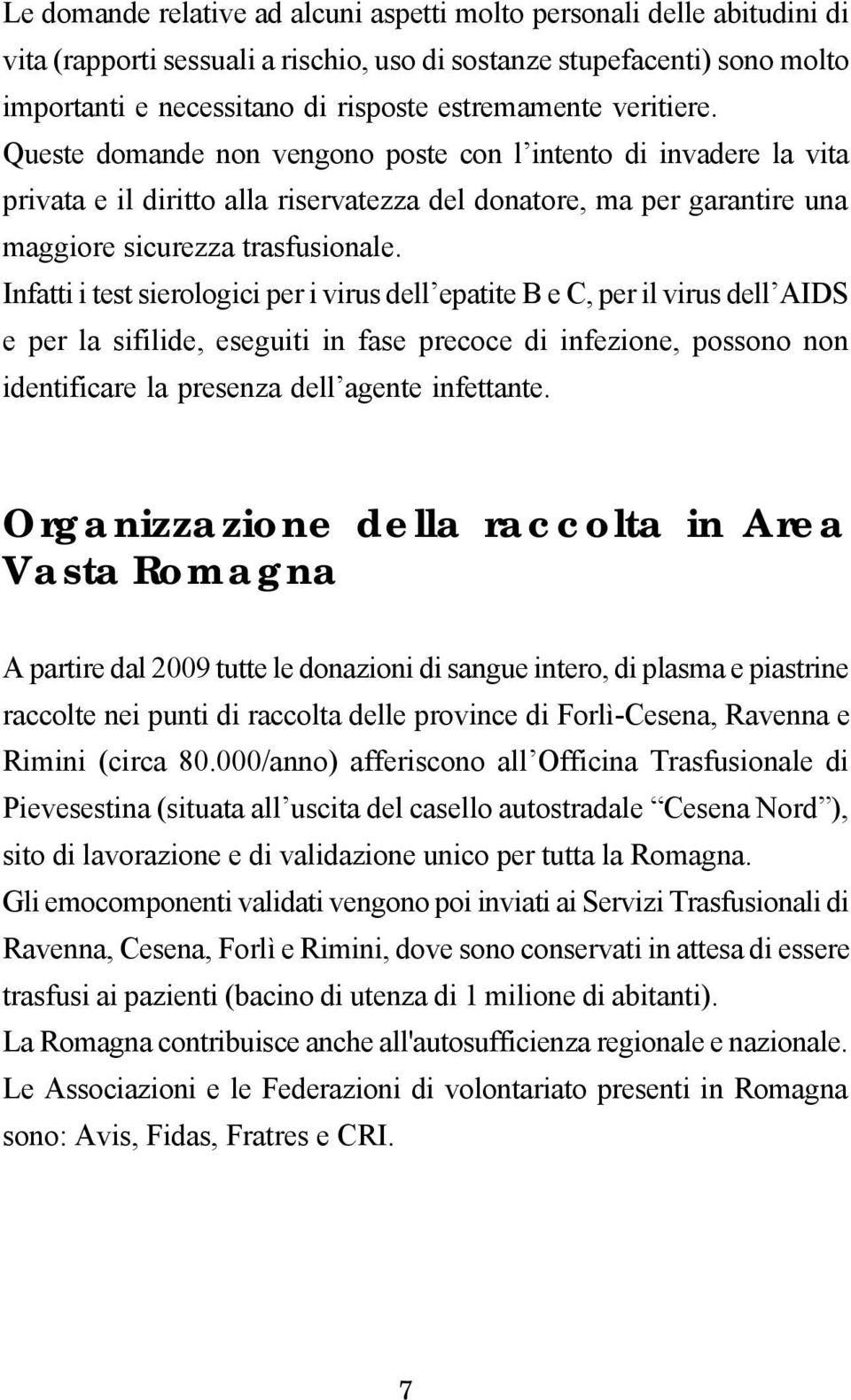 Infatti i test sierologici per i virus dell epatite B e C, per il virus dell AIDS e per la sifilide, eseguiti in fase precoce di infezione, possono non identificare la presenza dell agente infettante.