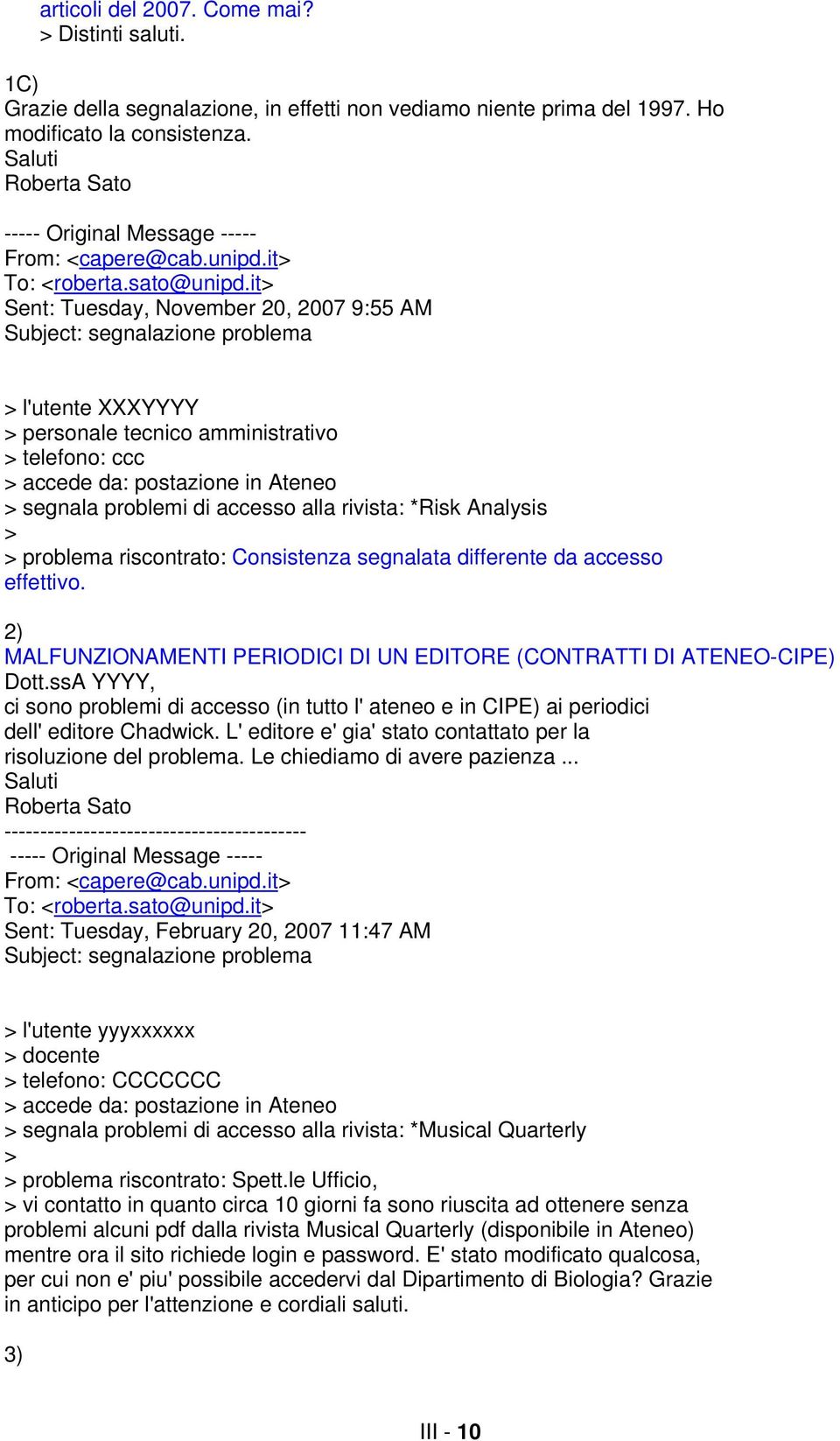 it> Sent: Tuesday, November 20, 2007 9:55 AM Subject: segnalazione problema > l'utente XXXYYYY > personale tecnico amministrativo > telefono: ccc > accede da: postazione in Ateneo > segnala problemi