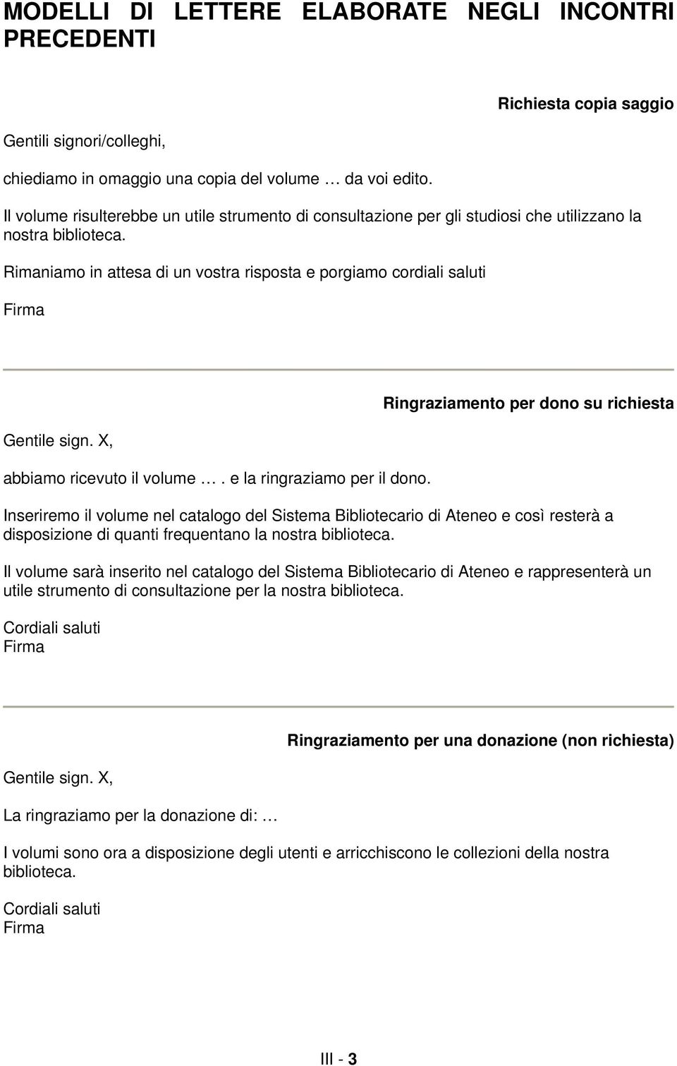 Rimaniamo in attesa di un vostra risposta e porgiamo cordiali saluti Gentile sign. X, abbiamo ricevuto il volume. e la ringraziamo per il dono.