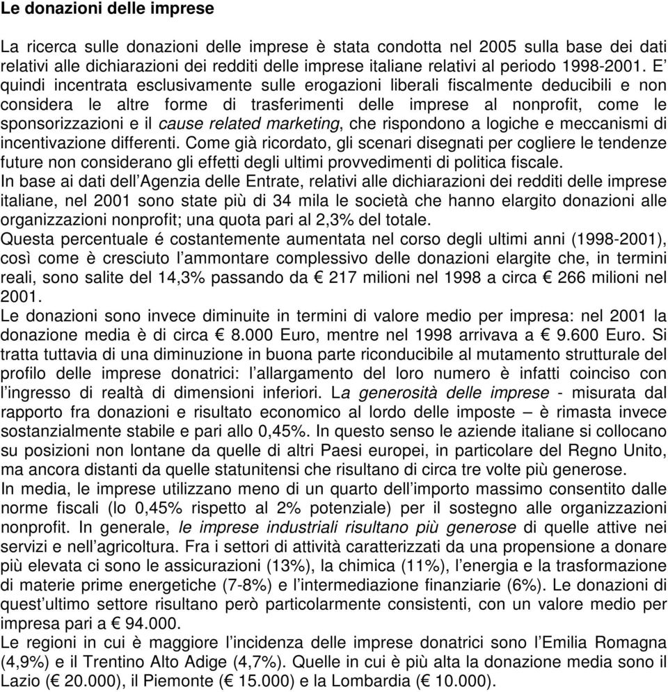 E quindi incentrata esclusivamente sulle erogazioni liberali fiscalmente deducibili e non considera le altre forme di trasferimenti delle imprese al nonprofit, come le sponsorizzazioni e il cause