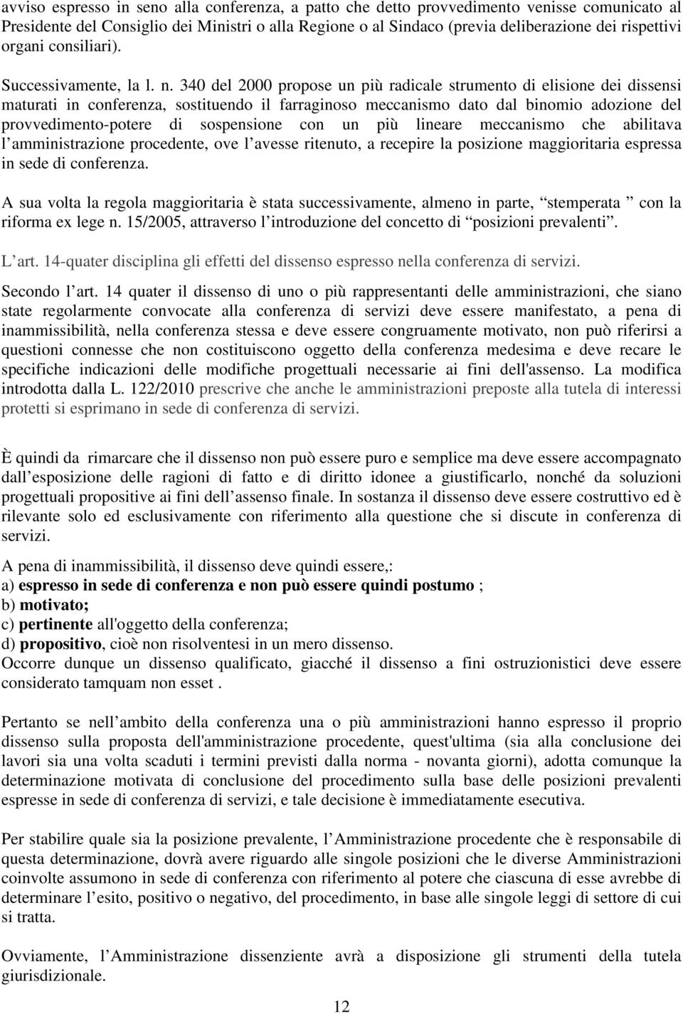 340 del 2000 propose un più radicale strumento di elisione dei dissensi maturati in conferenza, sostituendo il farraginoso meccanismo dato dal binomio adozione del provvedimento-potere di sospensione