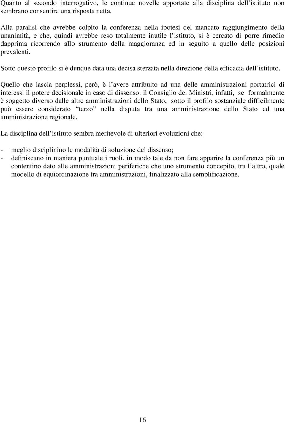 dapprima ricorrendo allo strumento della maggioranza ed in seguito a quello delle posizioni prevalenti.