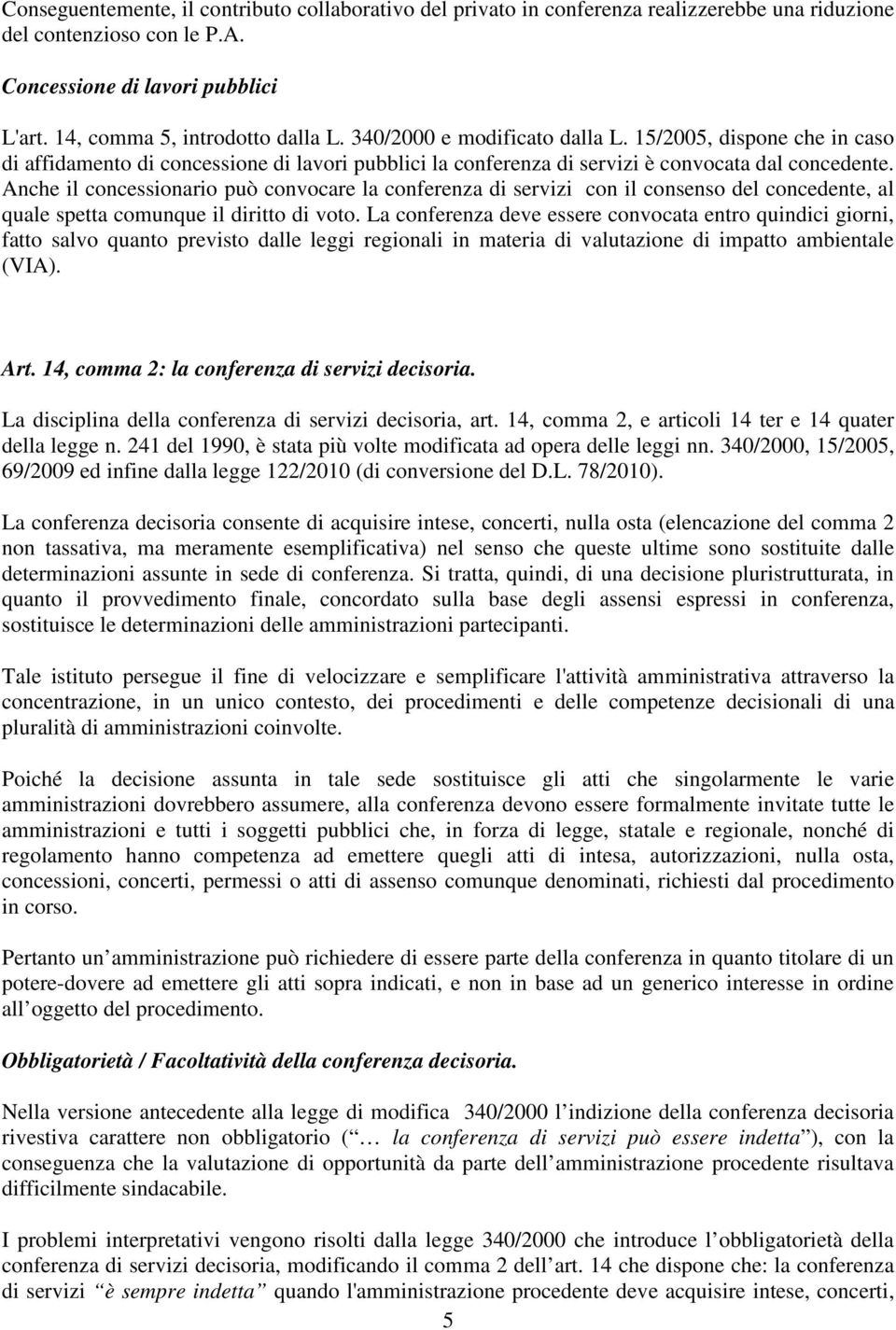 Anche il concessionario può convocare la conferenza di servizi con il consenso del concedente, al quale spetta comunque il diritto di voto.