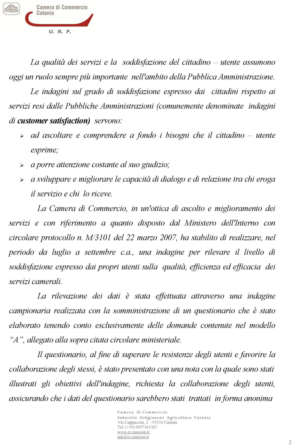 e comprendere a fondo i bisogni che il cittadino utente esprime; a porre attenzione costante al suo giudizio; a sviluppare e migliorare le capacità di dialogo e di relazione tra chi eroga il servizio