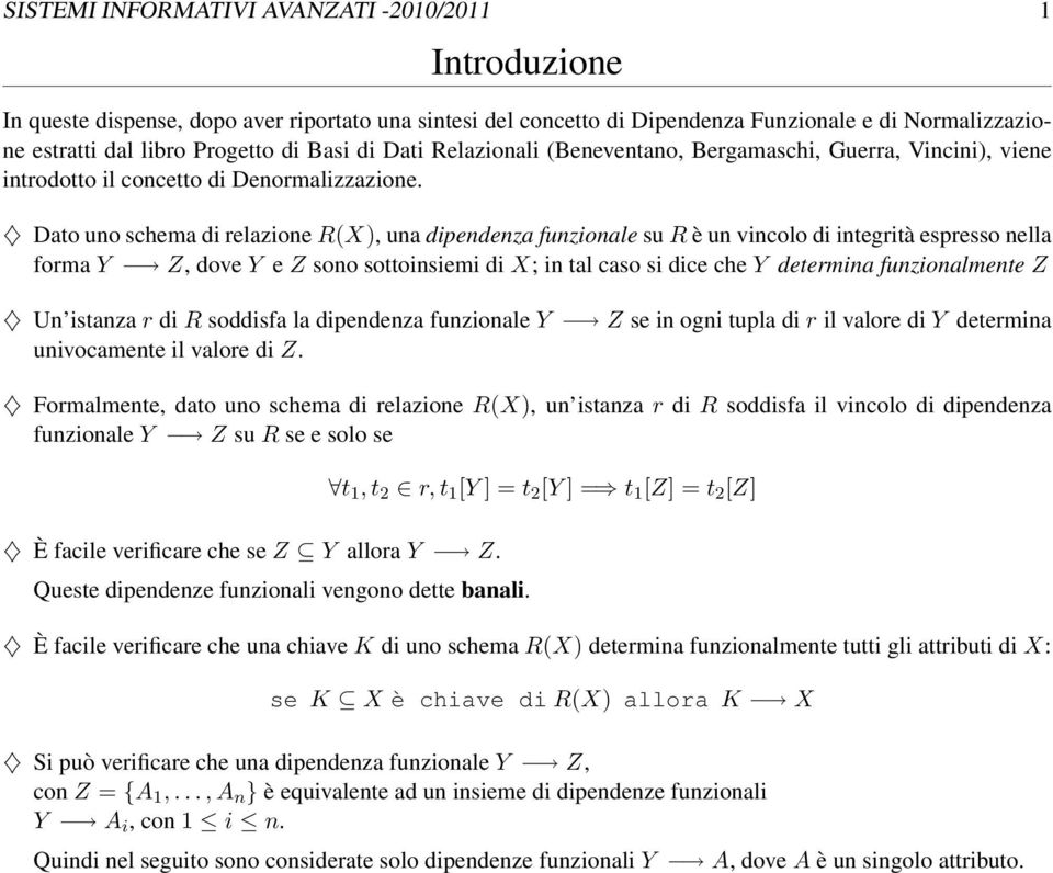 Dato uno schema di relazione R(X), una dipendenza funzionale su R è un vincolo di integrità espresso nella forma Y Z, dove Y e Z sono sottoinsiemi di X; in tal caso si dice che Y determina