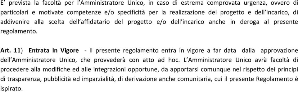 11) Entrata In Vigore - Il presente regolamento entra in vigore a far data dalla approvazione dell Amministratore Unico, che provvederà con atto ad hoc.