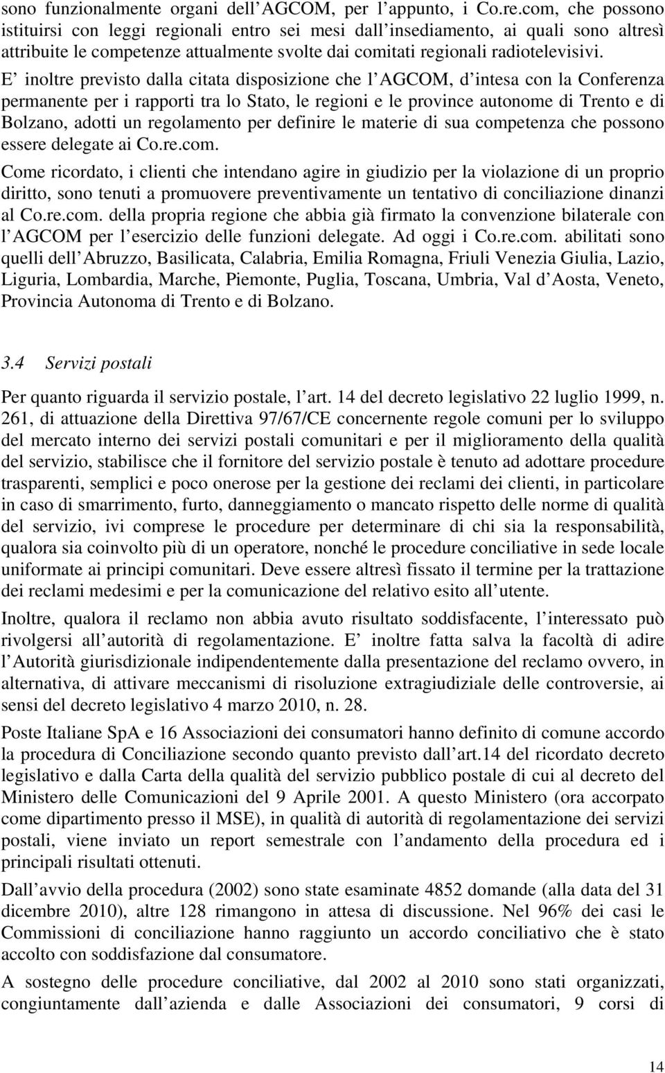 E inoltre previsto dalla citata disposizione che l AGCOM, d intesa con la Conferenza permanente per i rapporti tra lo Stato, le regioni e le province autonome di Trento e di Bolzano, adotti un