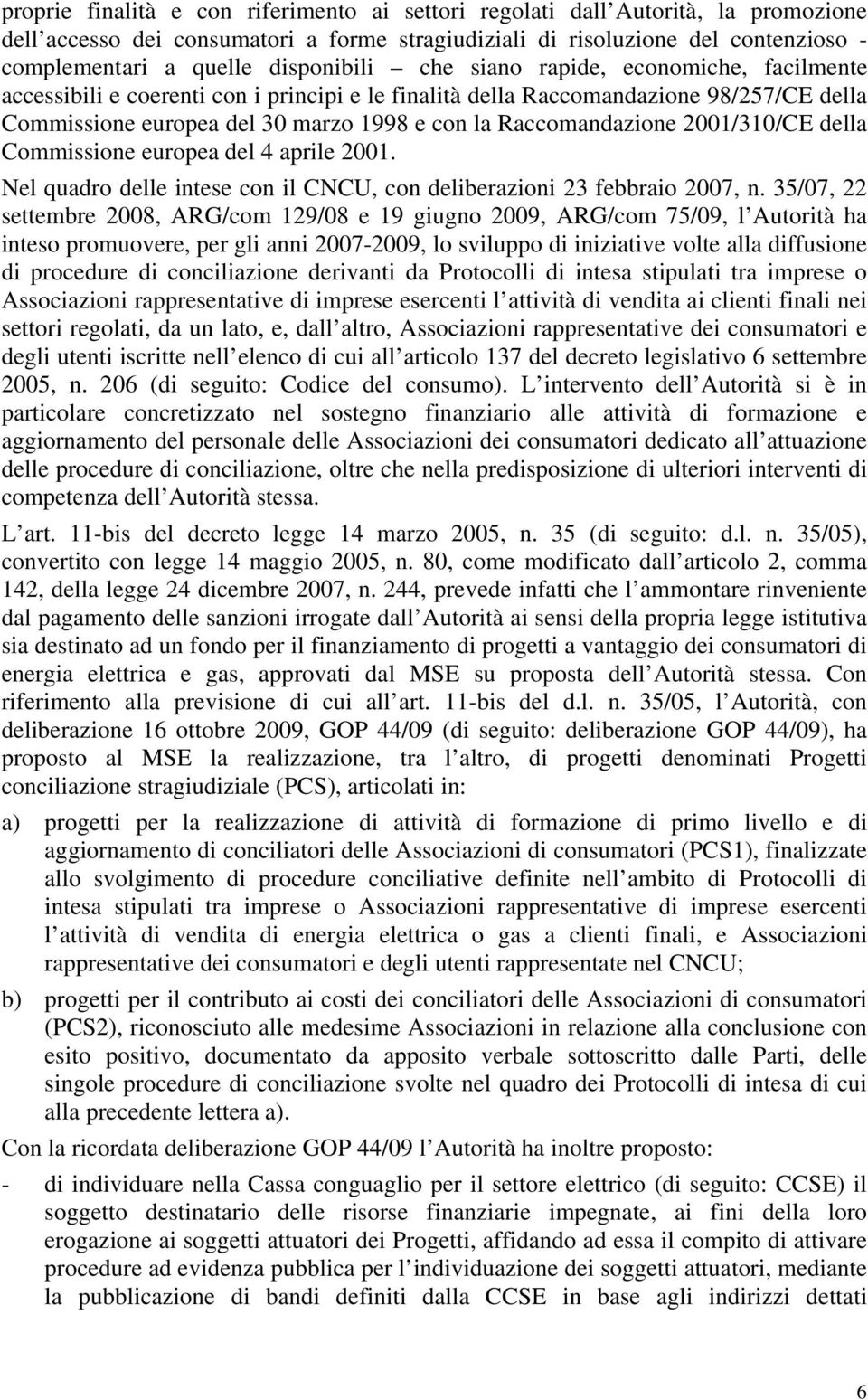 Raccomandazione 2001/310/CE della Commissione europea del 4 aprile 2001. Nel quadro delle intese con il CNCU, con deliberazioni 23 febbraio 2007, n.