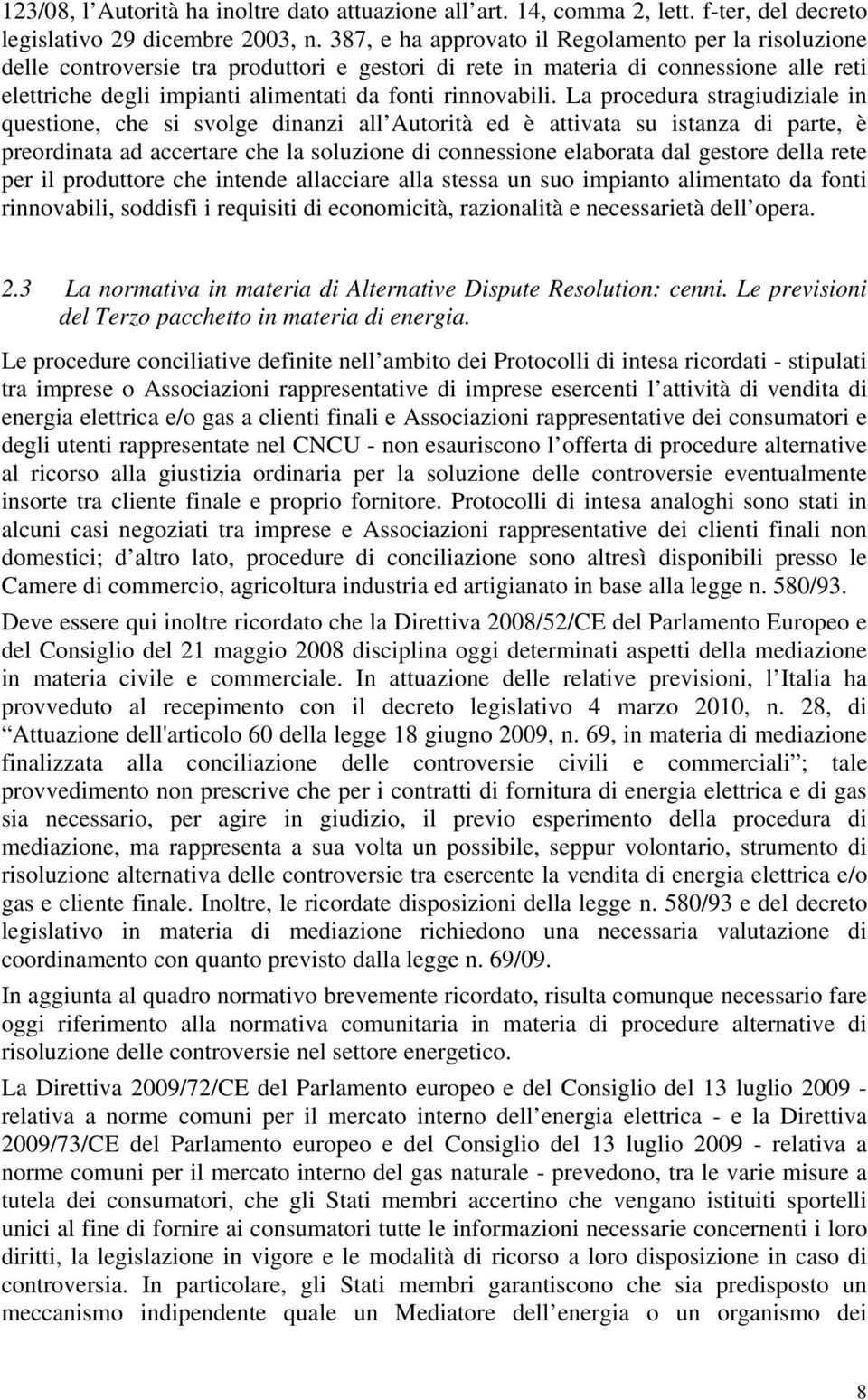 La procedura stragiudiziale in questione, che si svolge dinanzi all Autorità ed è attivata su istanza di parte, è preordinata ad accertare che la soluzione di connessione elaborata dal gestore della