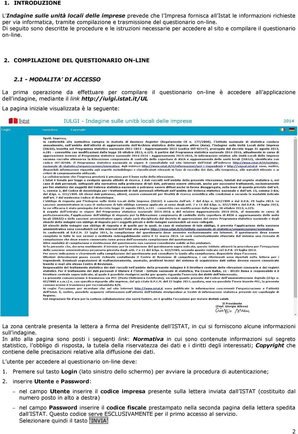 1 - MODALITA DI ACCESSO La prima operazione da effettuare per compilare il questionario on-line è accedere all applicazione dell indagine, mediante il link http://iulgi.istat.