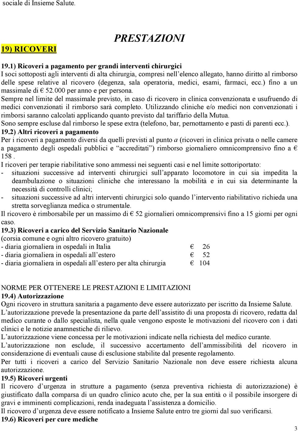 (degenza, sala operatoria, medici, esami, farmaci, ecc.) fino a un massimale di 52.000 per anno e per persona.