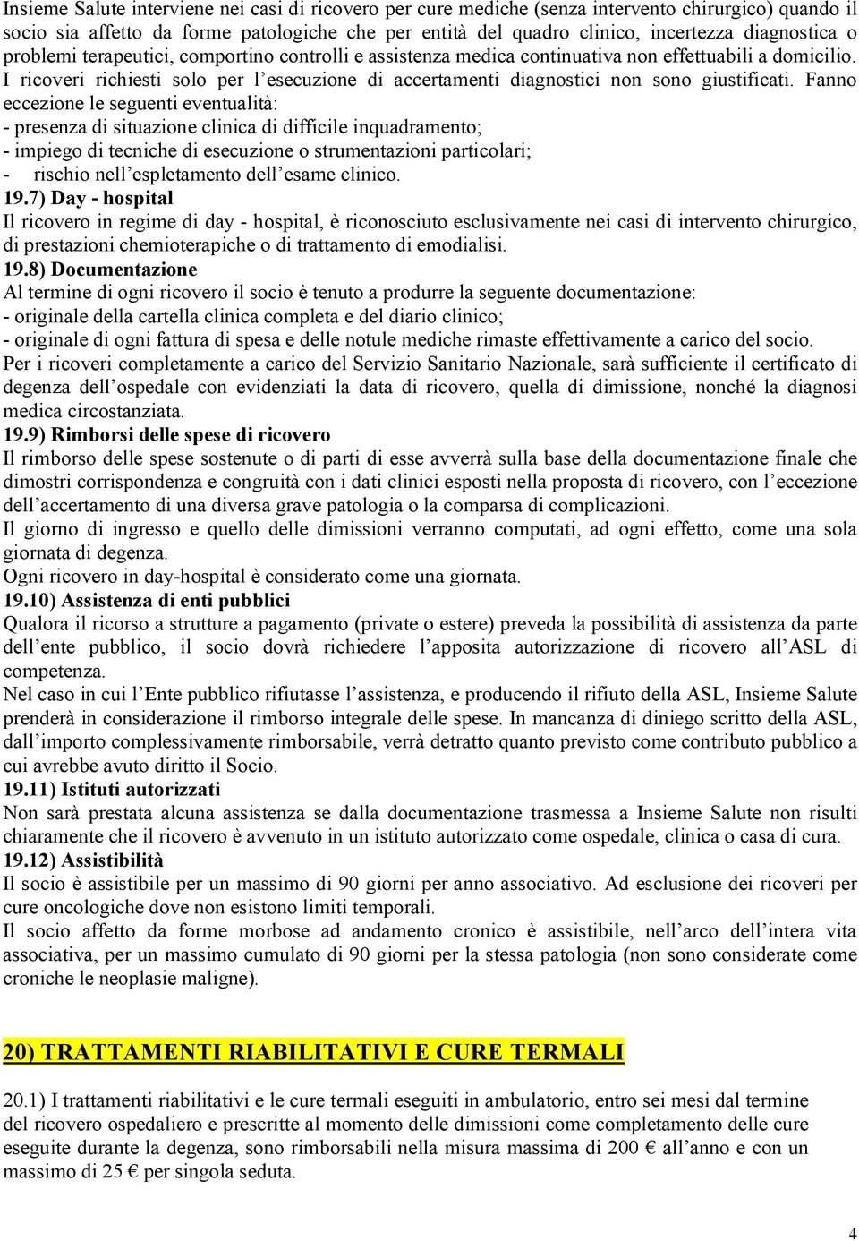 I ricoveri richiesti solo per l esecuzione di accertamenti diagnostici non sono giustificati.