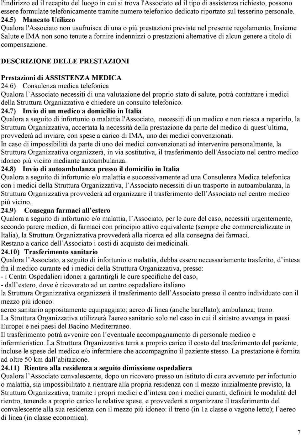 5) Mancato Utilizzo Qualora l'associato non usufruisca di una o più prestazioni previste nel presente regolamento, Insieme Salute e IMA non sono tenute a fornire indennizzi o prestazioni alternative