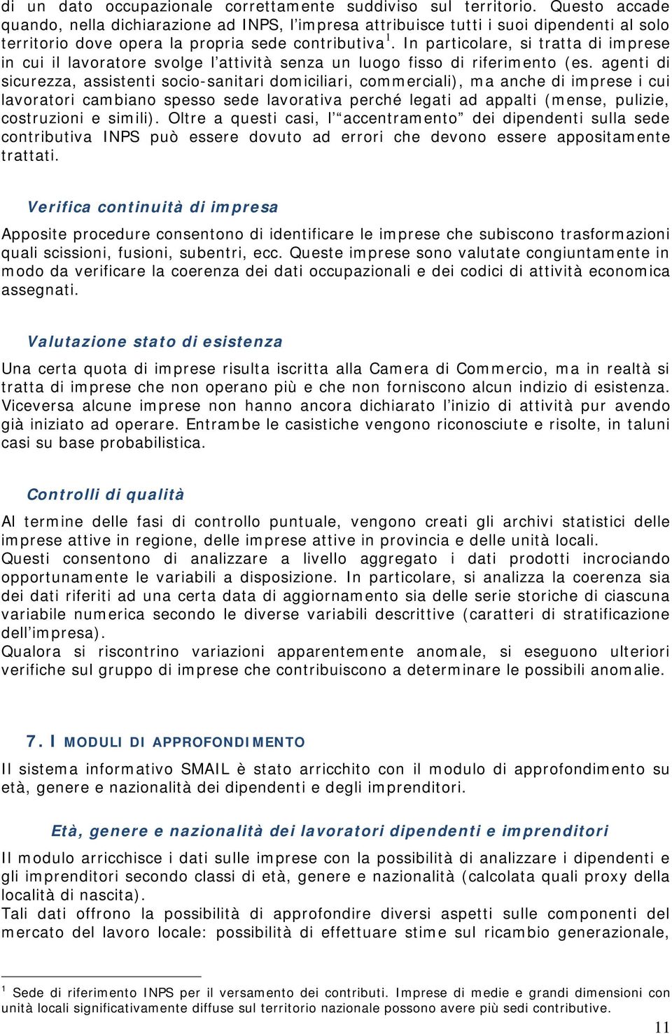 In particolare, si tratta di imprese in cui il lavoratore svolge l attività senza un luogo fisso di riferimento (es.