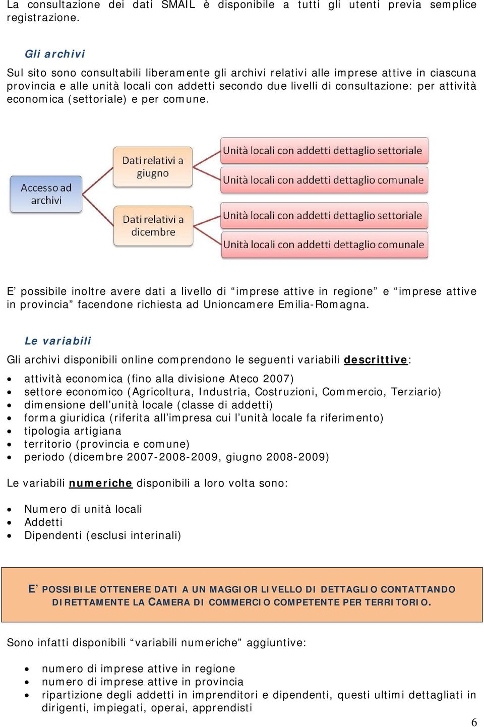 economica (settoriale) e per comune. E possibile inoltre avere dati a livello di imprese attive in regione e imprese attive in provincia facendone richiesta ad Unioncamere Emilia-Romagna.