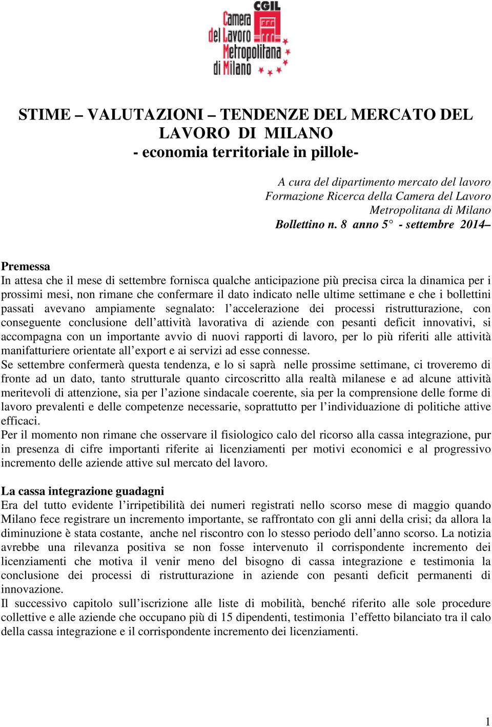 8 anno 5 - settembre 2014 Premessa In attesa che il mese di settembre fornisca qualche anticipazione più precisa circa la dinamica per i prossimi mesi, non rimane che confermare il dato indicato