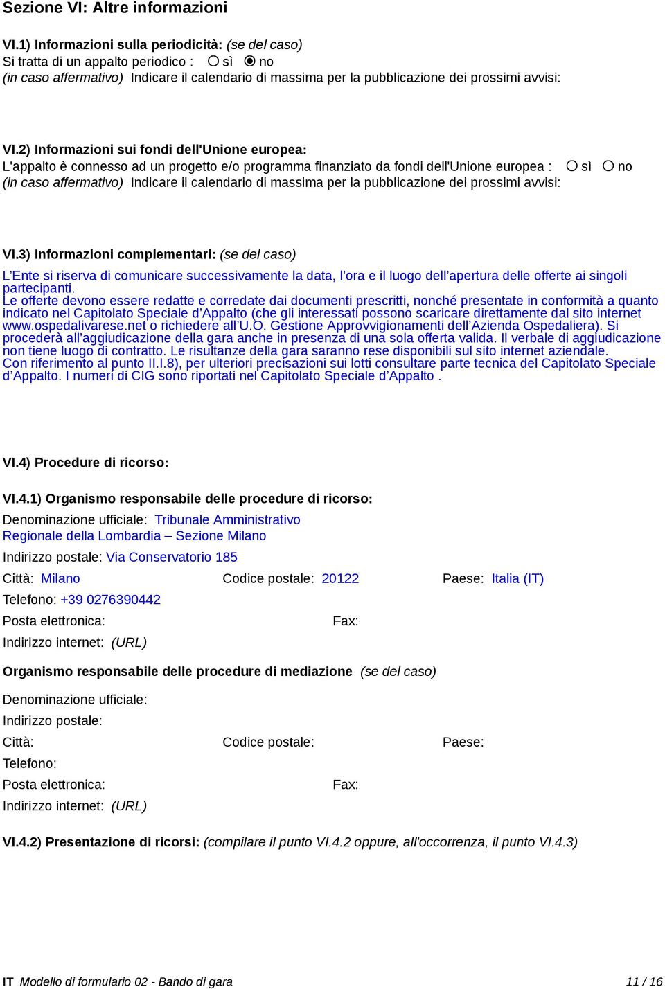 2) Informazioni sui fondi dell'unione europea: L'appalto è connesso ad un progetto e/o programma finanziato da fondi dell'unione europea : sì no (in caso affermativo) Indicare il calendario di