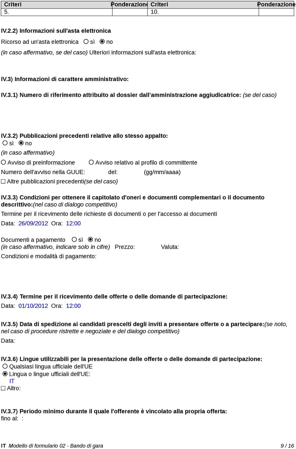 3) Informazioni di carattere amministrativo: IV.3.1) Numero di riferimento attribuito al dossier dall amministrazione aggiudicatrice: (se del caso) IV.3.2) Pubblicazioni precedenti relative allo