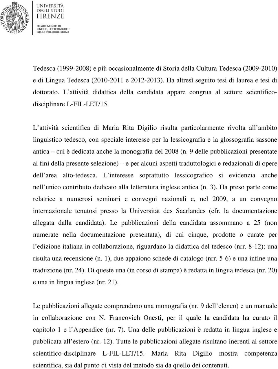 L attività scientifica di Maria Rita Digilio risulta particolarmente rivolta all ambito linguistico tedesco, con speciale interesse per la lessicografia e la glossografia sassone antica cui è