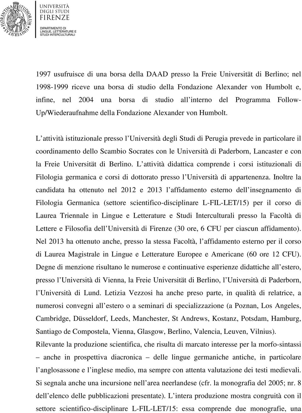 L attività istituzionale presso l Università degli Studi di Perugia prevede in particolare il coordinamento dello Scambio Socrates con le Università di Paderborn, Lancaster e con la Freie Universität