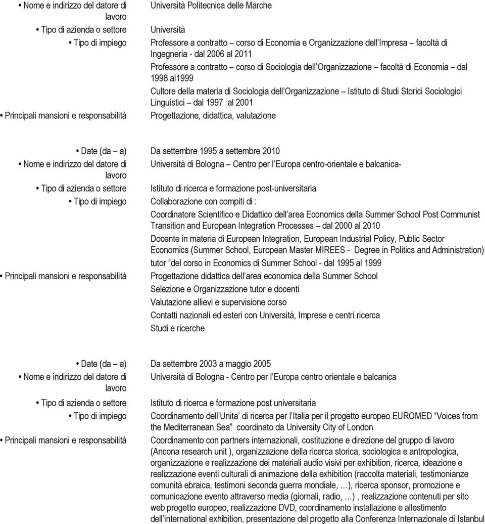 Sociologia dell Organizzazione Istituto di Studi Storici Sociologici Linguistici dal 1997 al 2001 Progettazione, didattica, valutazione Date (da a) Da settembre 1995 a settembre 2010 Nome e indirizzo