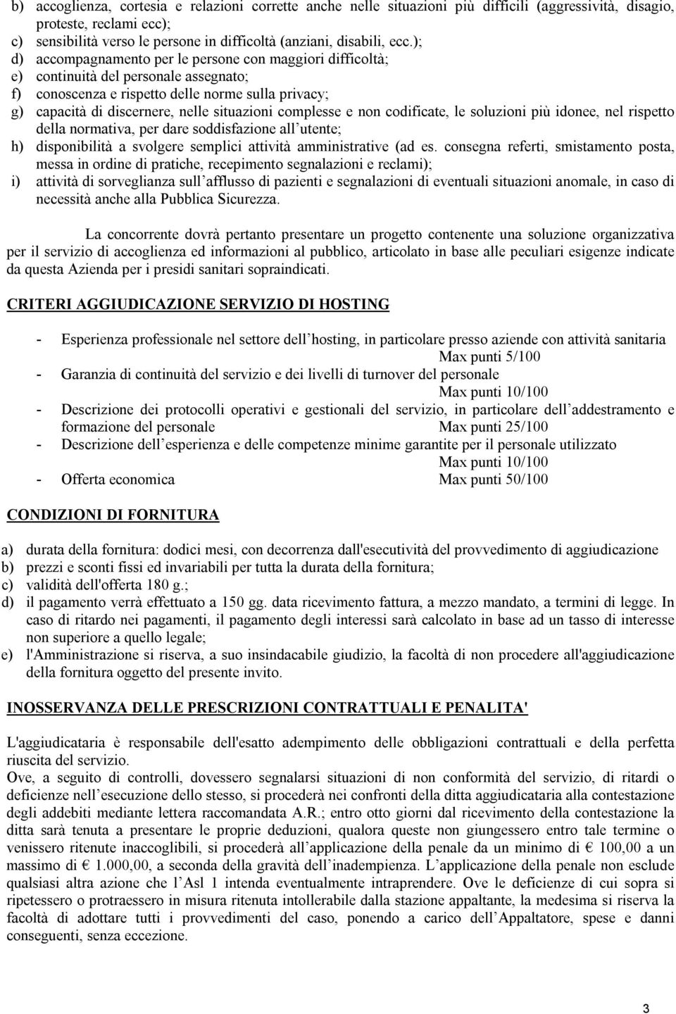 situazioni complesse e non codificate, le soluzioni più idonee, nel rispetto della normativa, per dare soddisfazione all utente; h) disponibilità a svolgere semplici attività amministrative (ad es.