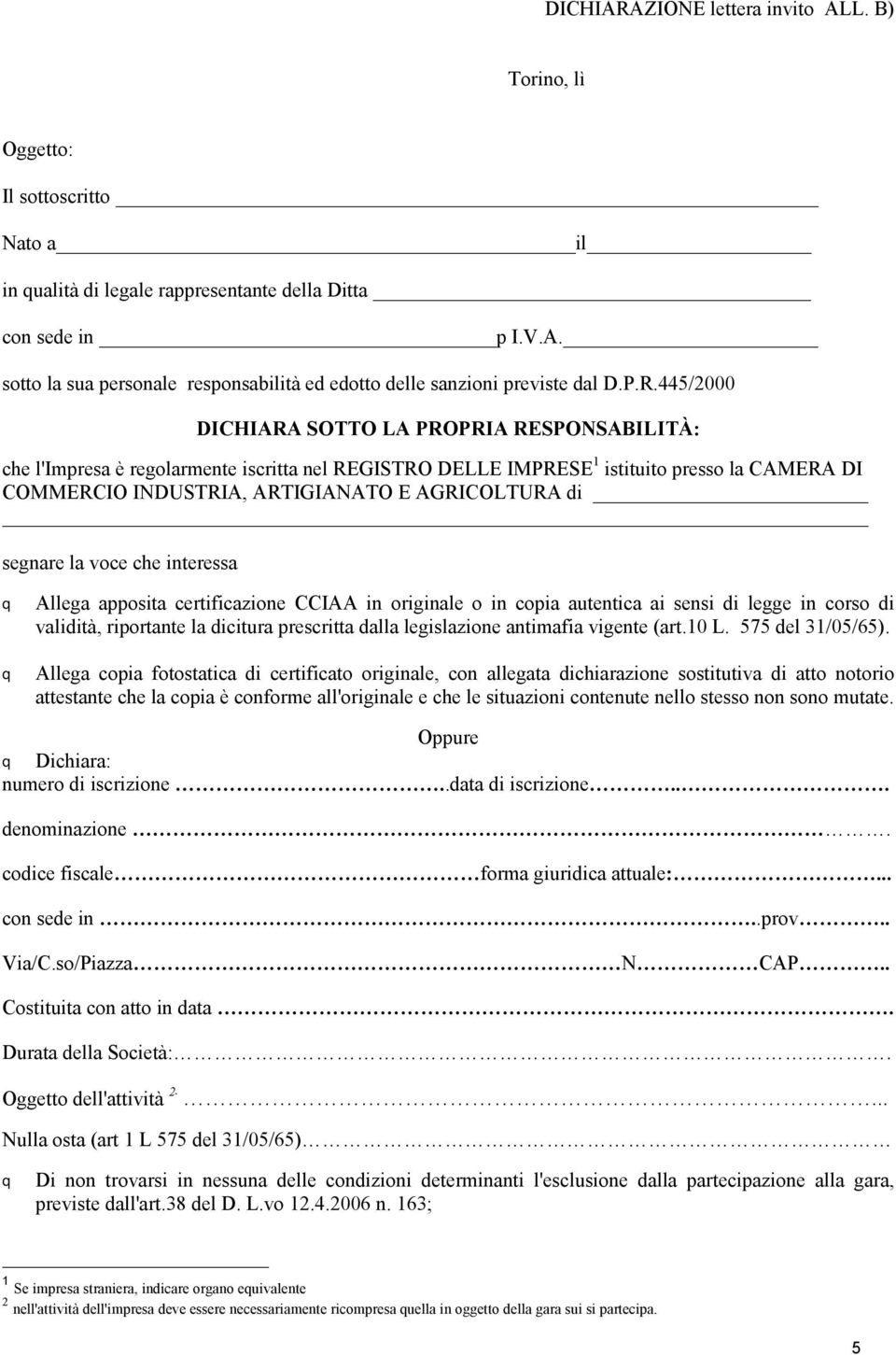 di segnare la voce che interessa Allega apposita certificazione CCIAA in originale o in copia autentica ai sensi di legge in corso di validità, riportante la dicitura prescritta dalla legislazione