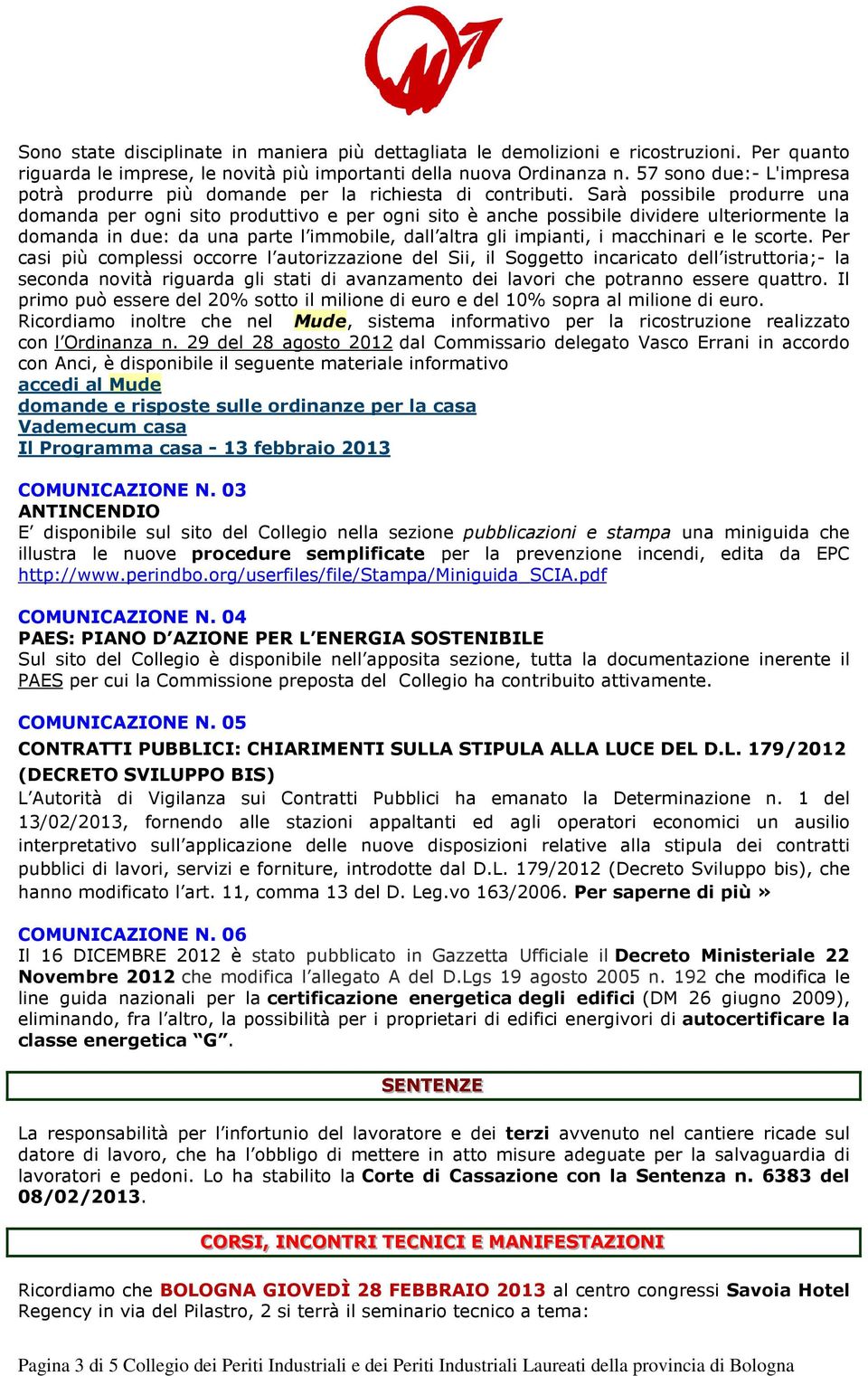 Sarà possibile produrre una domanda per ogni sito produttivo e per ogni sito è anche possibile dividere ulteriormente la domanda in due: da una parte l immobile, dall altra gli impianti, i macchinari