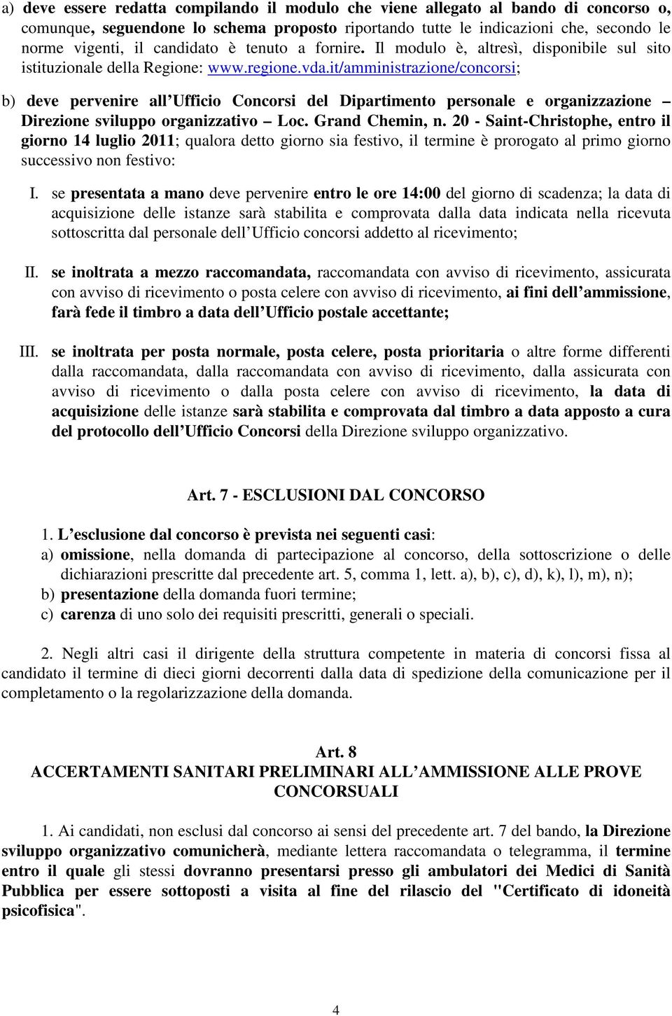 it/amministrazione/concorsi; b) deve pervenire all Ufficio Concorsi del Dipartimento personale e organizzazione Direzione sviluppo organizzativo Loc. Grand Chemin, n.