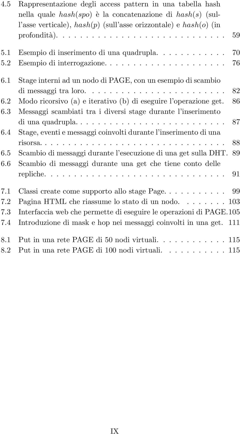 1 Stage interni ad un nodo di PAGE, con un esempio di scambio di messaggi tra loro........................ 82 6.2 Modo ricorsivo (a) e iterativo (b) di eseguire l operazione get. 86 6.