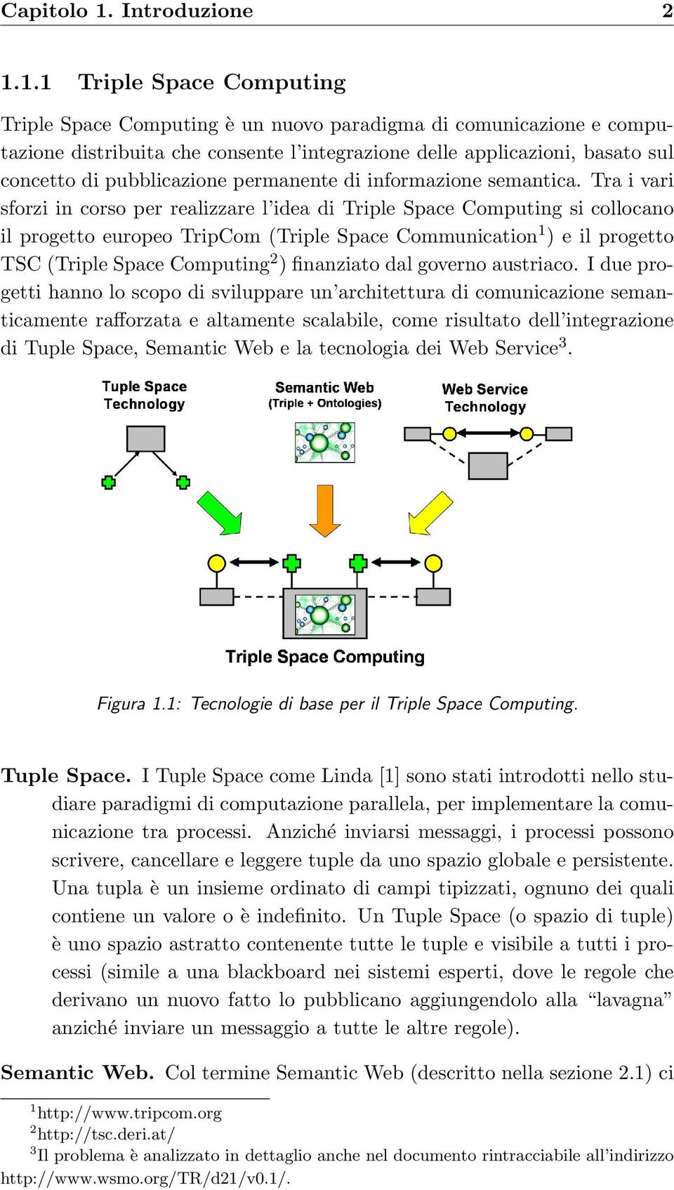 1.1 Triple Space Computing Triple Space Computing è un nuovo paradigma di comunicazione e computazione distribuita che consente l integrazione delle applicazioni, basato sul concetto di pubblicazione