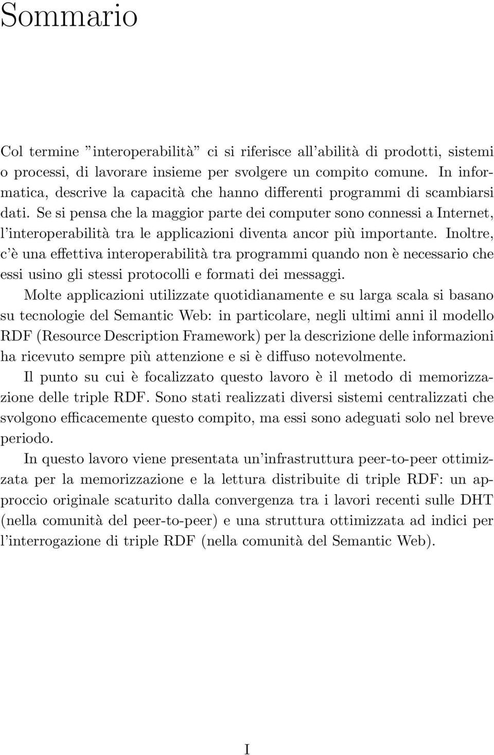 Se si pensa che la maggior parte dei computer sono connessi a Internet, l interoperabilità tra le applicazioni diventa ancor più importante.