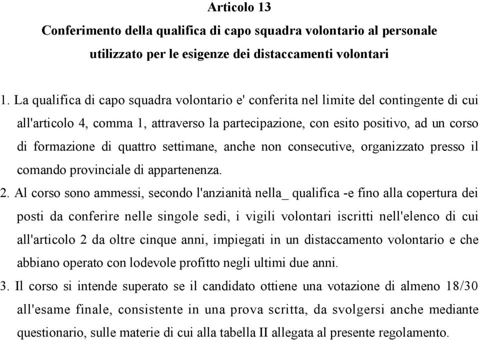 partecipazione, con esito positivo, ad un corso di formazione di quattro settimane, anche non consecutive, organizzato presso il comando provinciale di appartenenza. 2.