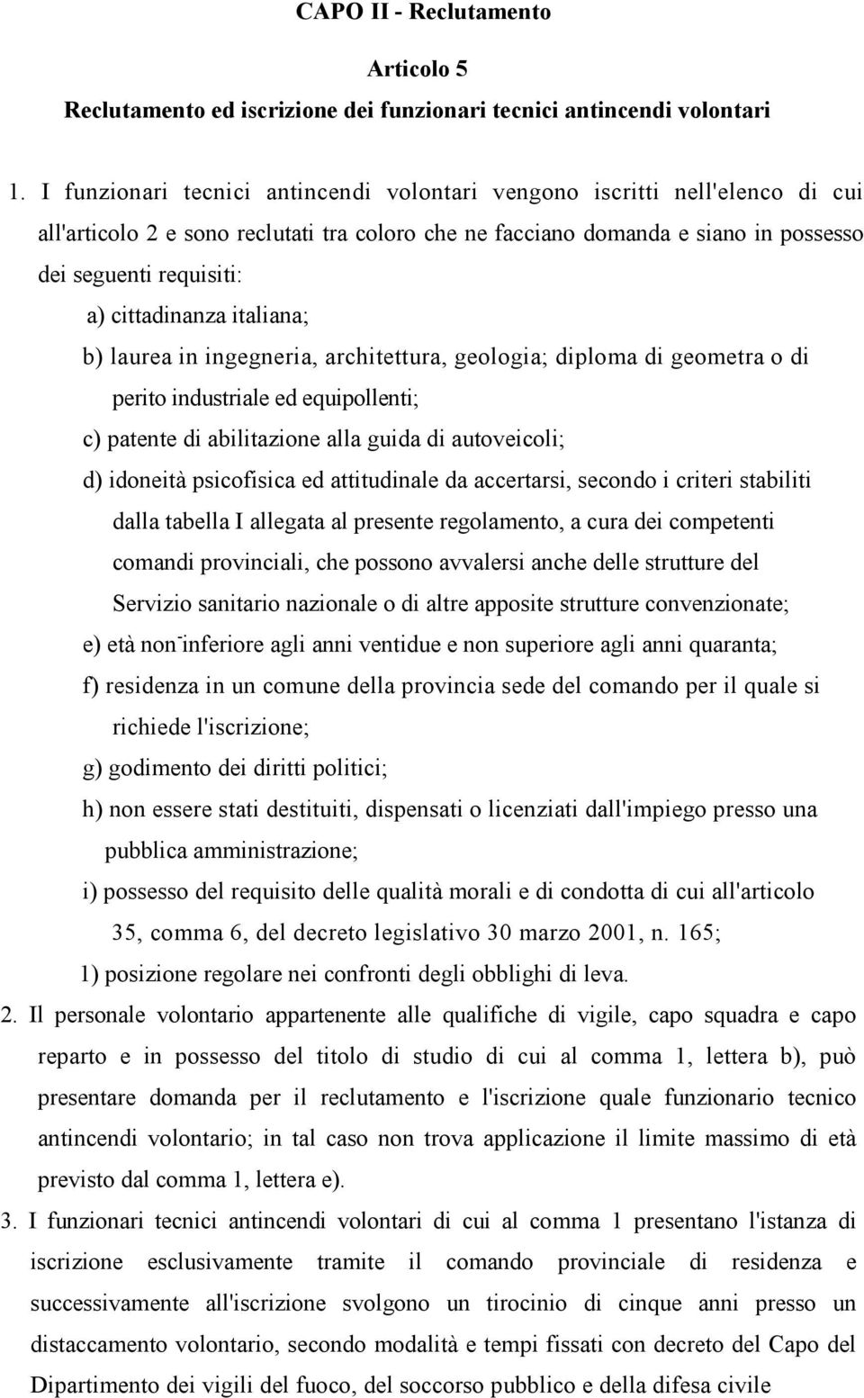 domanda e siano in possesso dei seguenti requisiti: a) cittadinanza italiana ; b ) l a u r e a i n i n g e g n e r i a, a r c h i t e t t u r a, g e o l o g i a ; d i p l o m a d i g e o m e t r a o