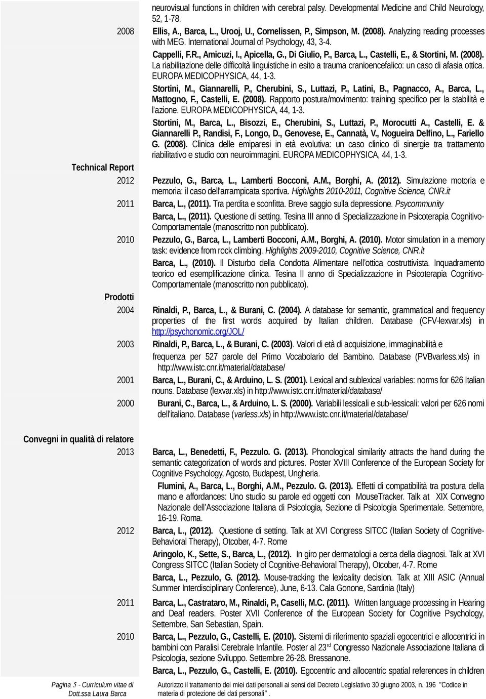 La riabilitazione delle difficoltà linguistiche in esito a trauma cranioencefalico: un caso di afasia ottica. EUROPA MEDICOPHYSICA, 44, 1-3. Stortini, M., Giannarelli, P., Cherubini, S., Luttazi, P.