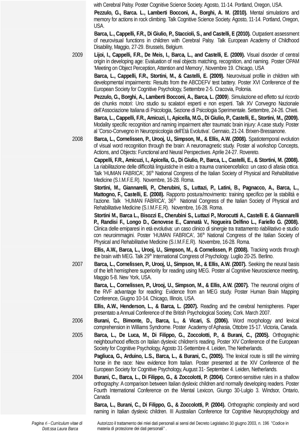 , and Castelli, E (2010). Outpatient assessment of neurovisual functions in children with Cerebral Palsy. Talk European Academy of Childhood Disability, Maggio, 27-29. Brussels, Belgium.