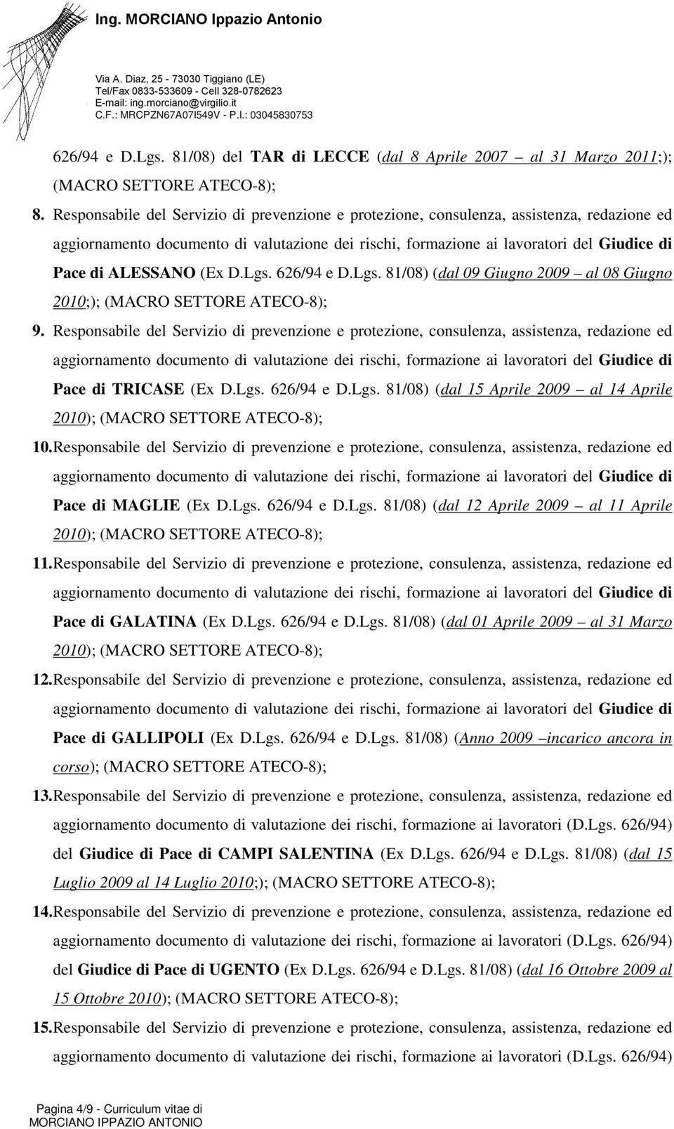 Responsabile del Servizio di prevenzione e protezione, consulenza, assistenza, redazione ed Pace di TRICASE (Ex D.Lgs. 626/94 e D.Lgs. 81/08) (dal 15 Aprile 2009 al 14 Aprile 2010); (MACRO SETTORE ATECO-8); 10.