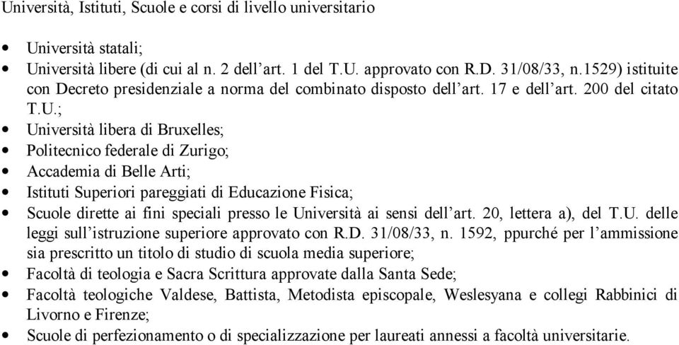 ; Università libera di Bruxelles; Politecnico federale di Zurigo; Accademia di Belle Arti; Istituti Superiori pareggiati di Educazione Fisica; Scuole dirette ai fini speciali presso le Università ai