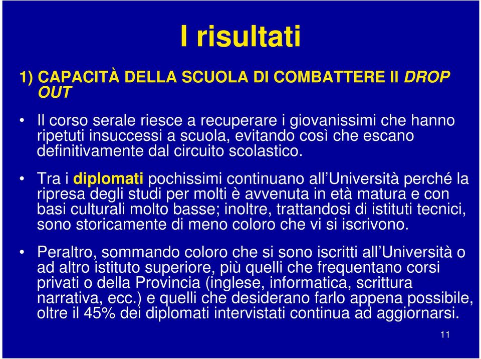 Tra i diplomati pochissimi continuano all Università perché la ripresa degli studi per molti è avvenuta in età matura e con basi culturali molto basse; inoltre, trattandosi di istituti tecnici,