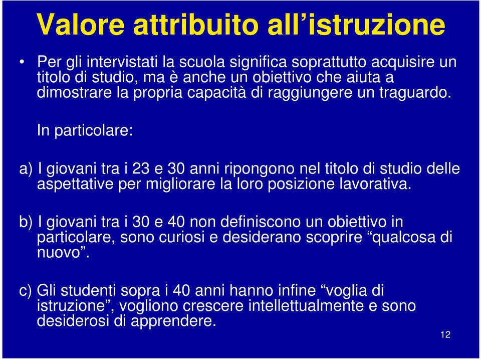 In particolare: a) I giovani tra i 23 e 30 anni ripongono nel titolo di studio delle aspettative per migliorare la loro posizione lavorativa.