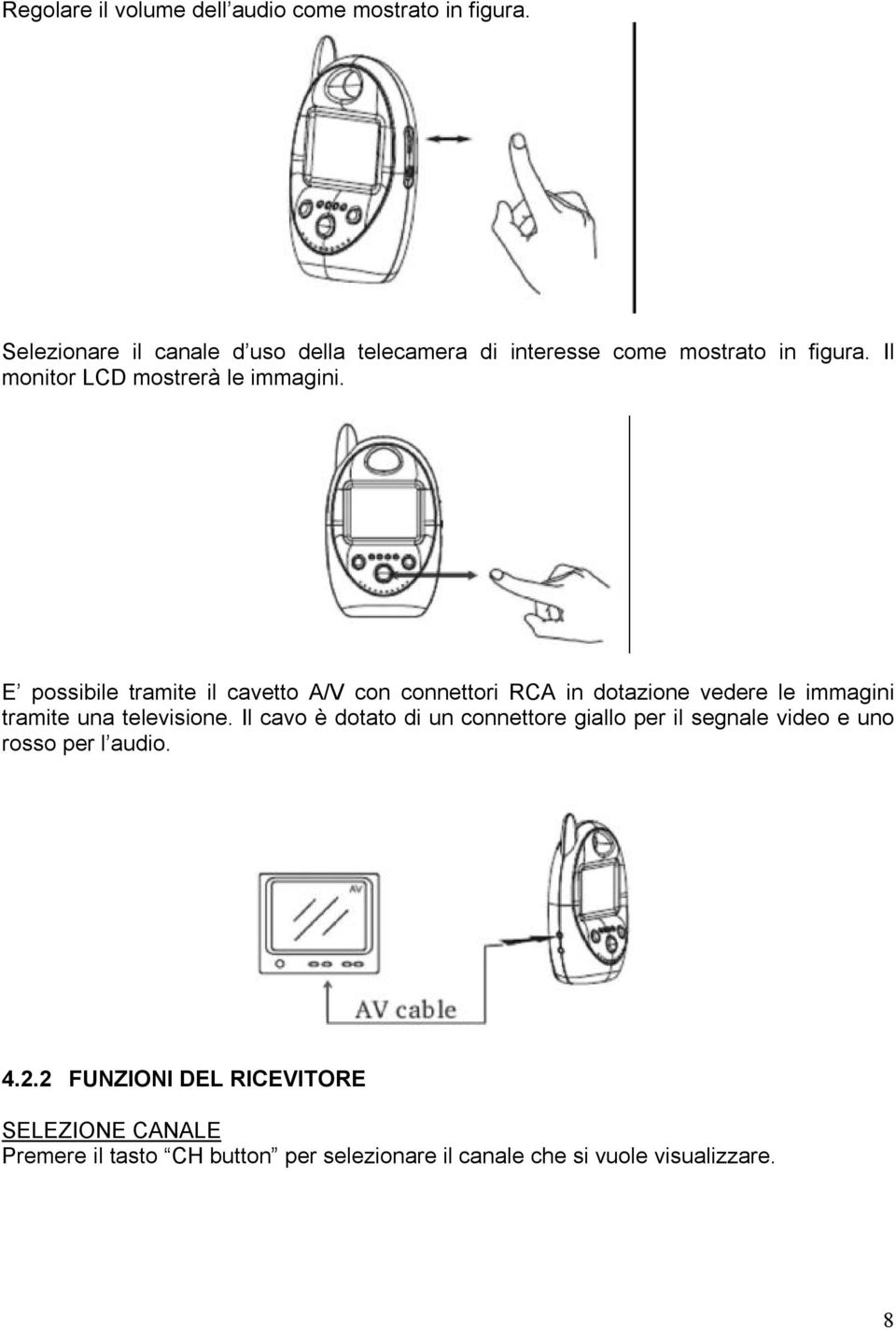 E possibile tramite il cavetto A/V con connettori RCA in dotazione vedere le immagini tramite una televisione.